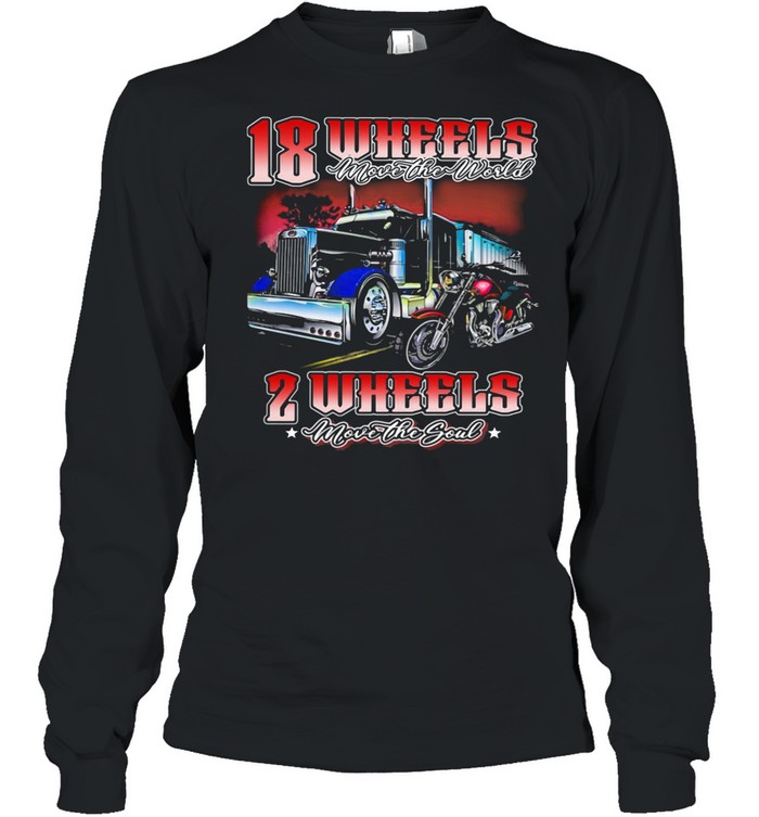 18 Wheels Move The World 2 Wheels Move The Souls The Truck And Motorcycle shirt Long Sleeved T-shirt