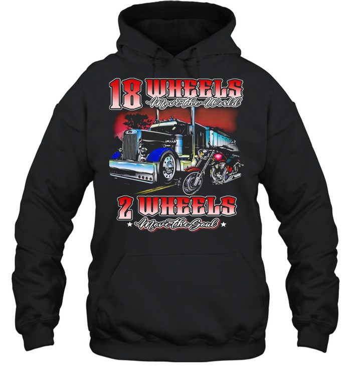 18 Wheels Move The World 2 Wheels Move The Souls The Truck And Motorcycle shirt Unisex Hoodie