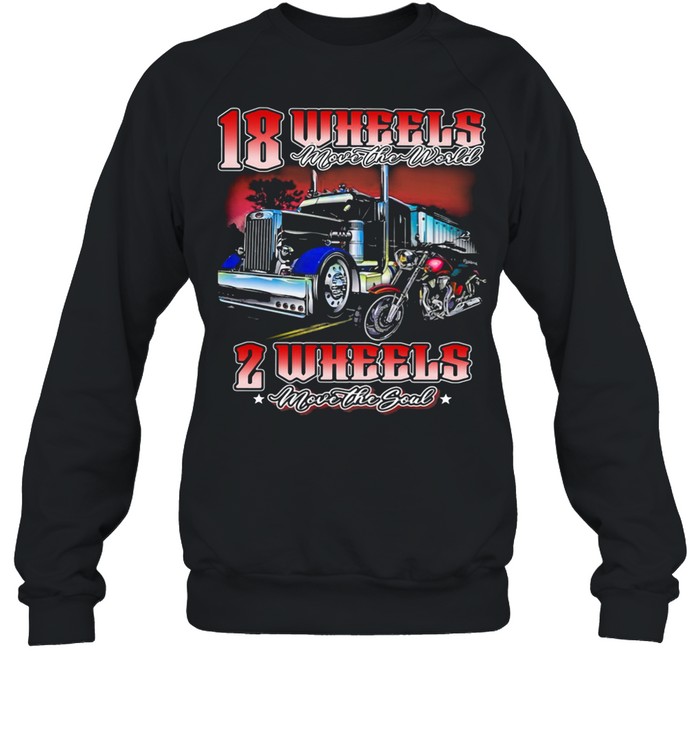 18 Wheels Move The World 2 Wheels Move The Souls The Truck And Motorcycle shirt Unisex Sweatshirt