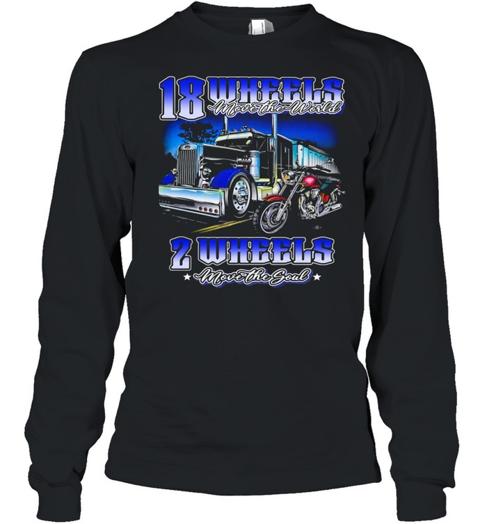 18 Wheels Move The World 2 Wheels Move The Souls Truck And Motorcycle shirt Long Sleeved T-shirt