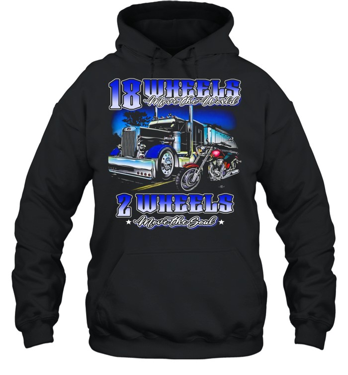 18 Wheels Move The World 2 Wheels Move The Souls Truck And Motorcycle shirt Unisex Hoodie