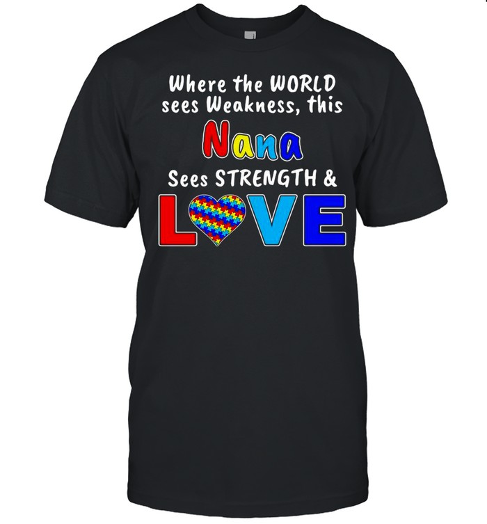 Autism Where The World Sees Weakness This Nana Sees Strength And Love shirt Classic Men's T-shirt