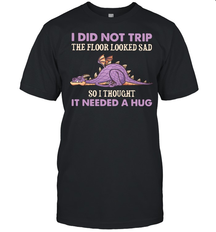 Dragon I Did Not Trip The Floor Looked Sad So I Thought It Needed A Hug shirt Classic Men's T-shirt