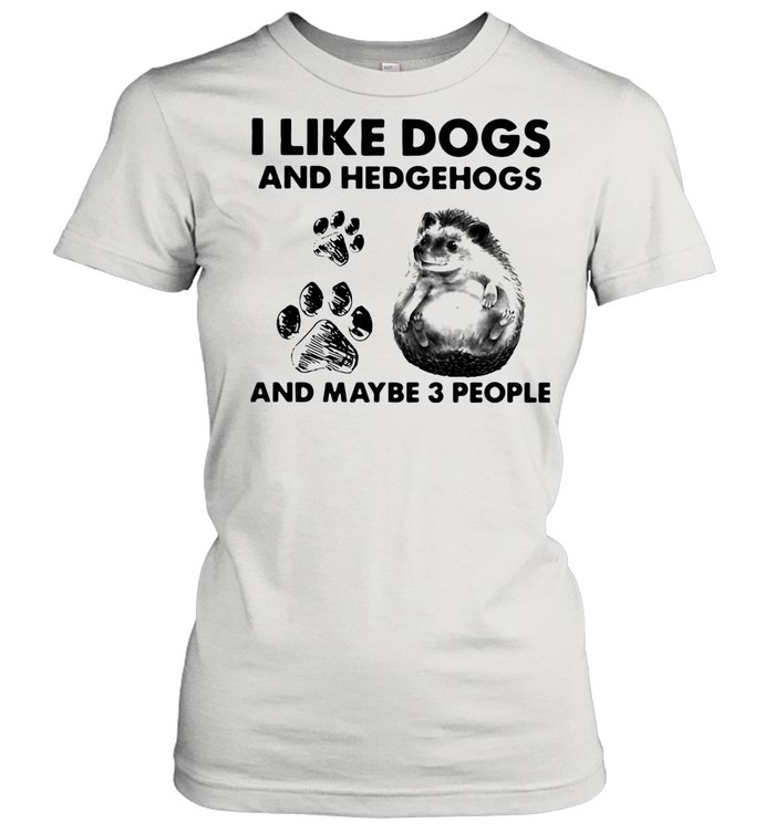 I Like Dogs And Hedgehogs And Maybe 3 People shirt Classic Women's T-shirt