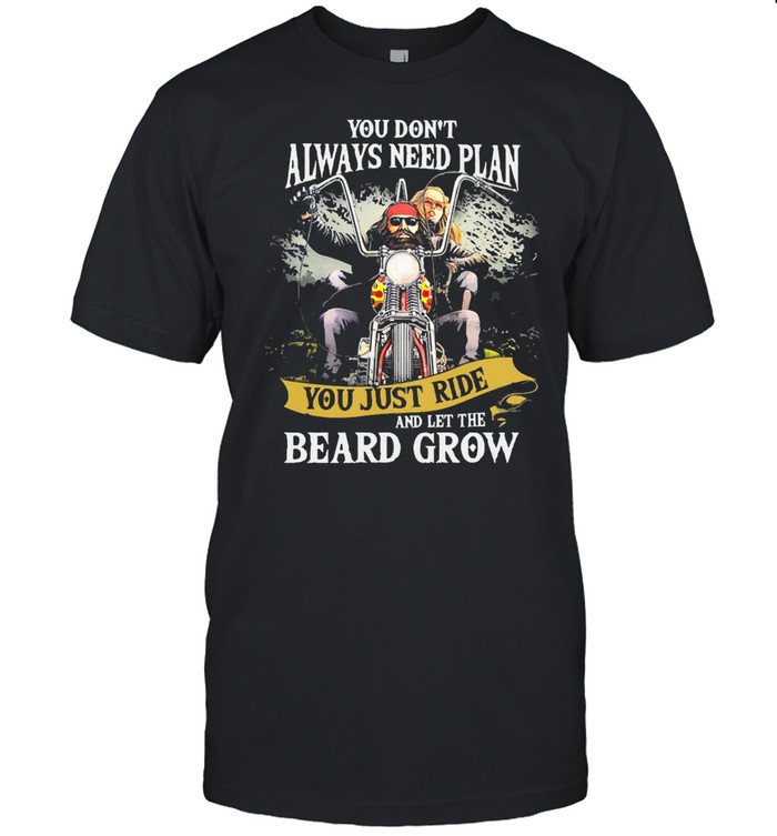 Yous Dons’ts Alwayss Needs Plans Yous Justs Rides Ands Lets Thes Beards Grows shirts
