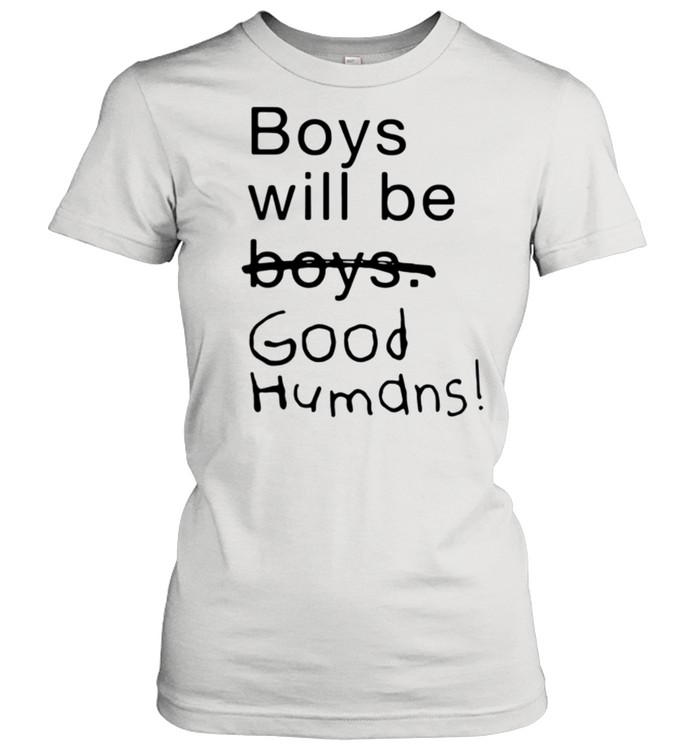 boys will be good humans shirt
