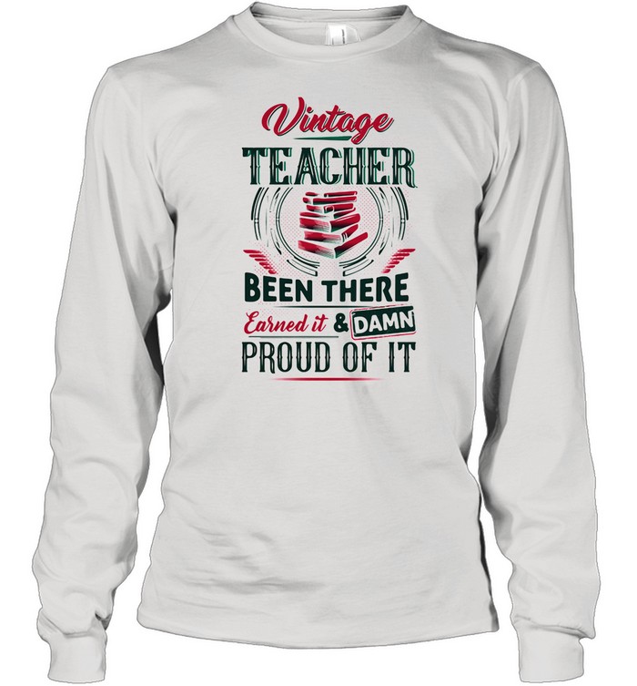 Vintage Teacher Been There Earned It And Damn Proud Of It Book shirt Long Sleeved T-shirt