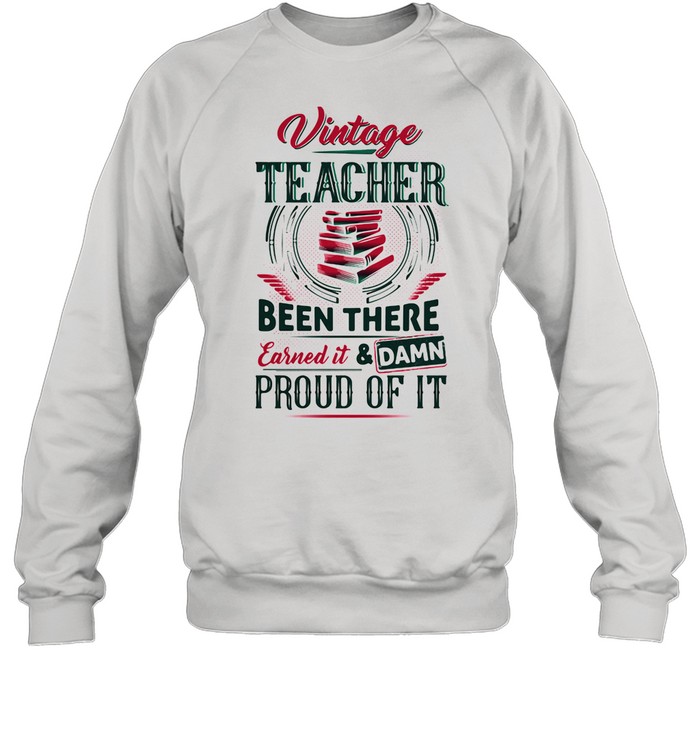 Vintage Teacher Been There Earned It And Damn Proud Of It Book shirt Unisex Sweatshirt