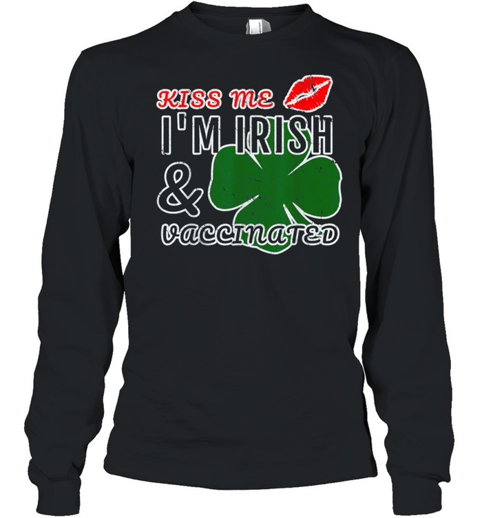 Kiss Me Im Irish and Vaccinated shirt Long Sleeved T-shirt