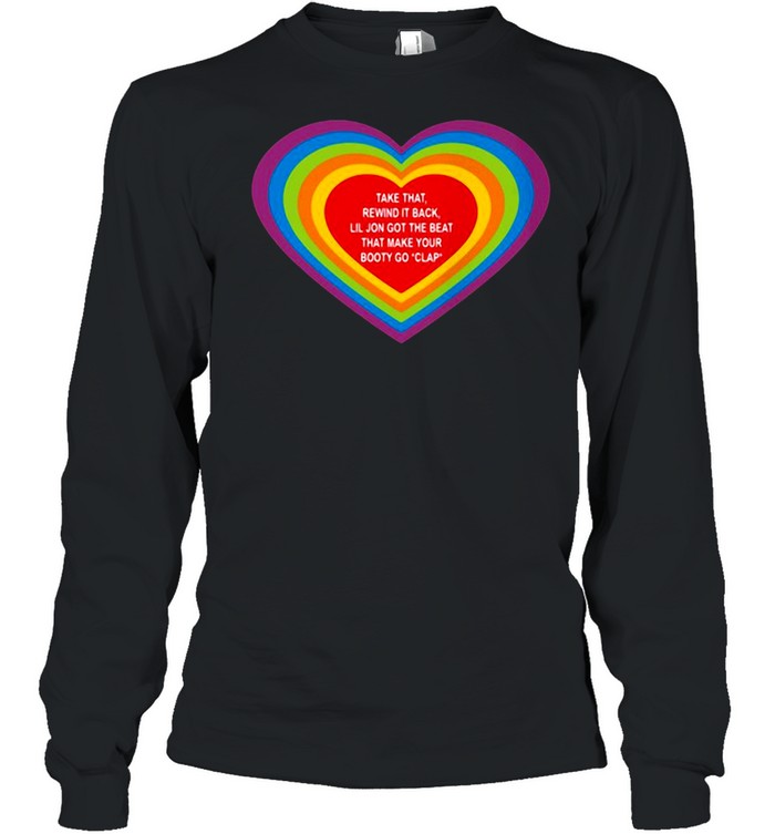 Love Take That Rewind It Back Lil Jon Got The Beat That Make Your Booty Go Clap shirt Long Sleeved T-shirt