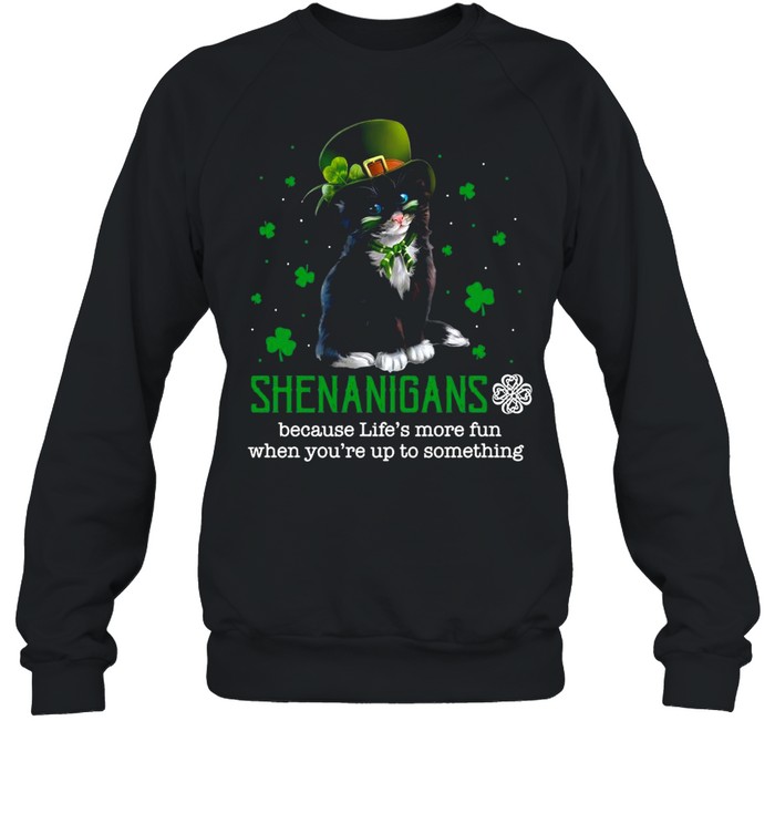 Patrick Day Black Cat Shenanigans Because Life’s More Fun When You’re Up To Something shirt Unisex Sweatshirt