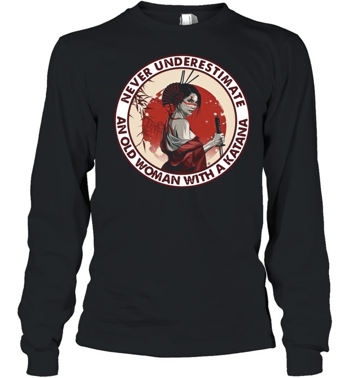 Samurai Girl Never Underestimate And Old Woman With A Katana shirt Long Sleeved T-shirt