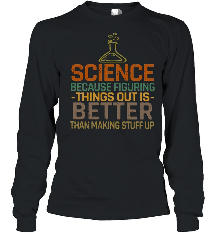 Science Because Figuring Things Out Is Better shirt Long Sleeved T-shirt