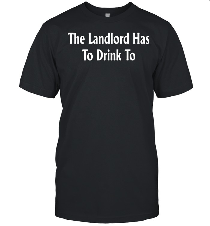 The Landlord Has To Drink To shirt Classic Men's T-shirt