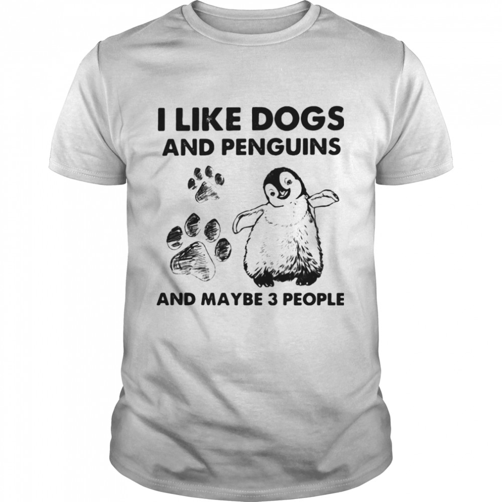 I Like Dogs And Penguins And Maybe 3 People shirts