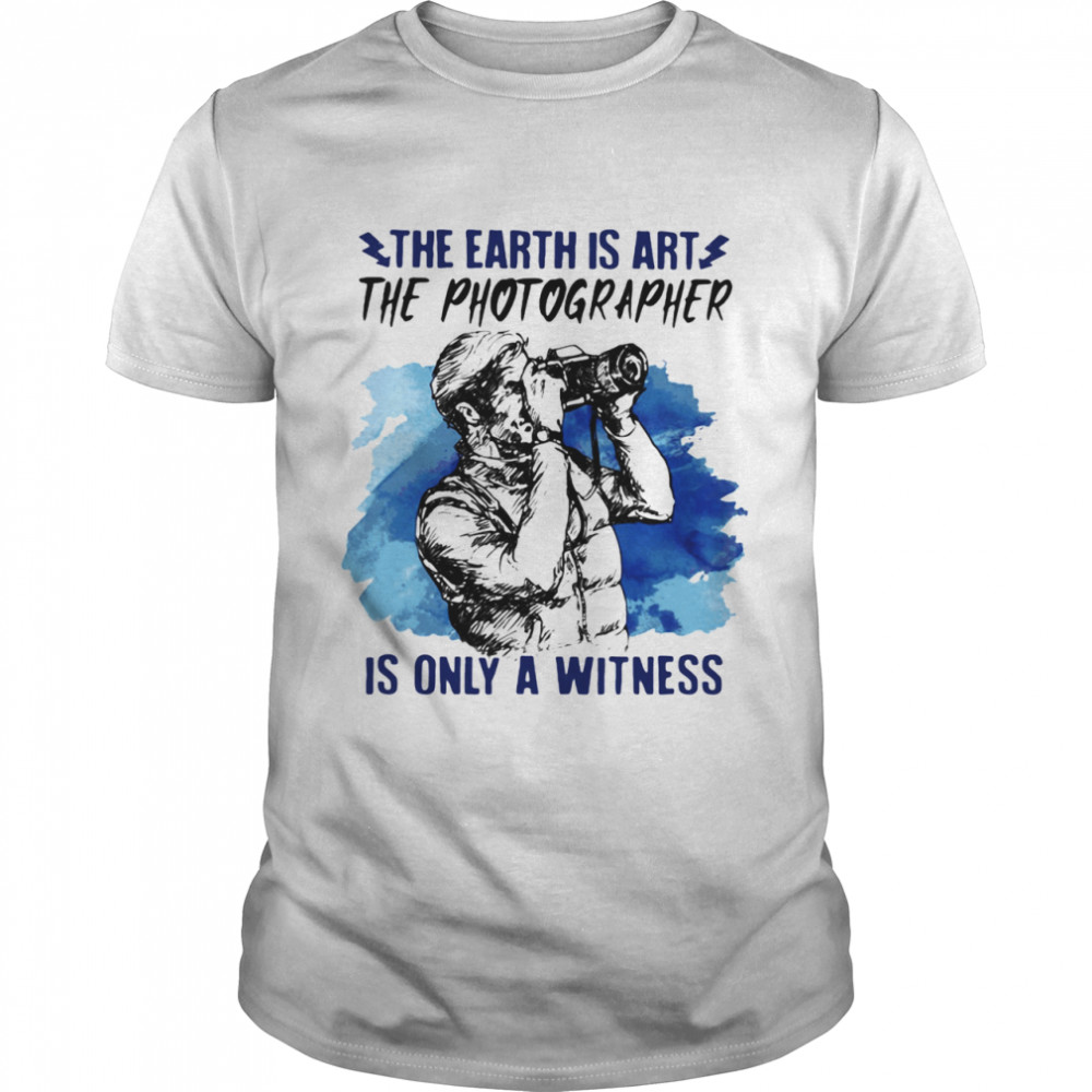 The Earth Is Art The Photographer Is Only A Witness Man shirt Classic Men's