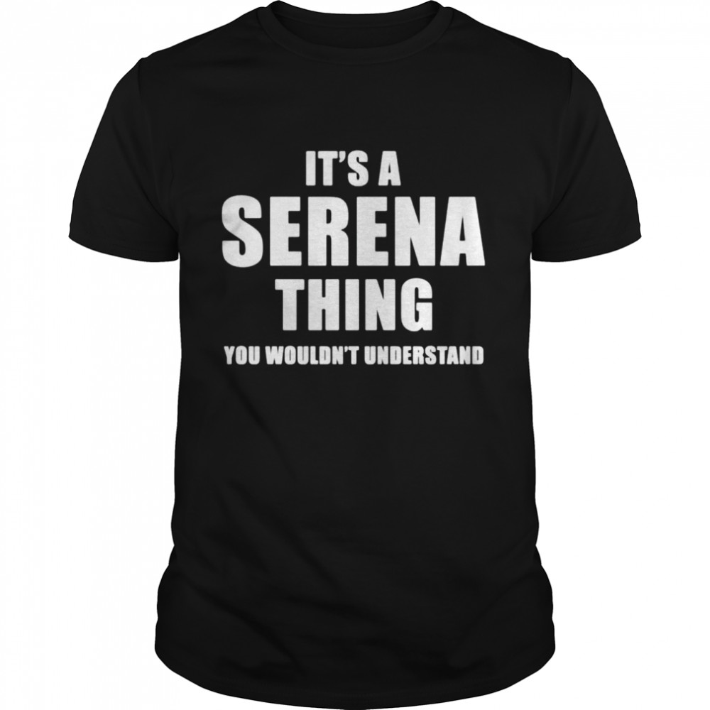 Its a Serena thing you wouldnt understand shirt Classic Men's