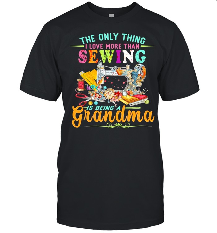 The only thing I love more than Sewing is being a Grandma 2021 shirt Classic Men's T-shirt