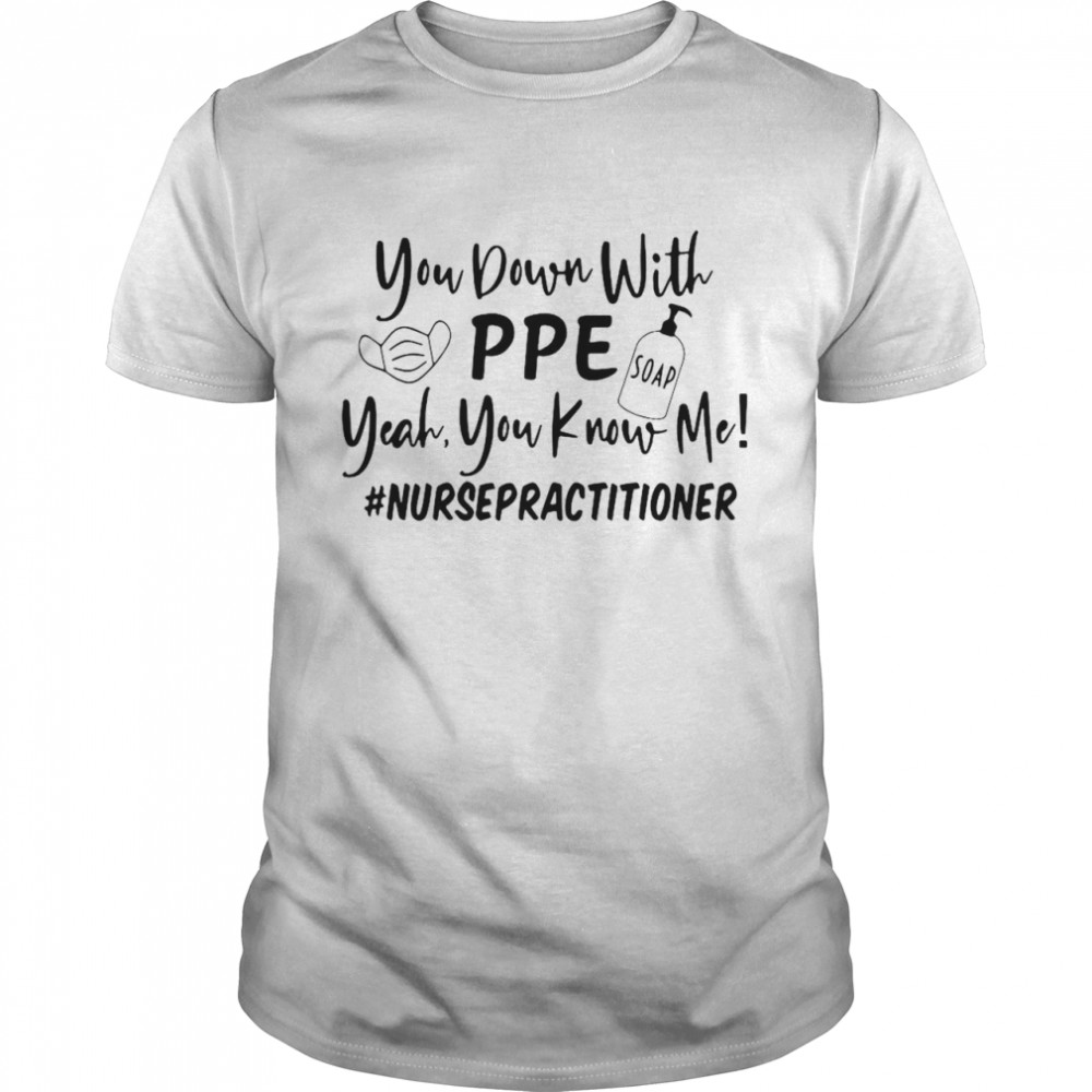 You Down With PPE Soap Yeah You Know Me Nurse Practitioner shirt Classic Men's
