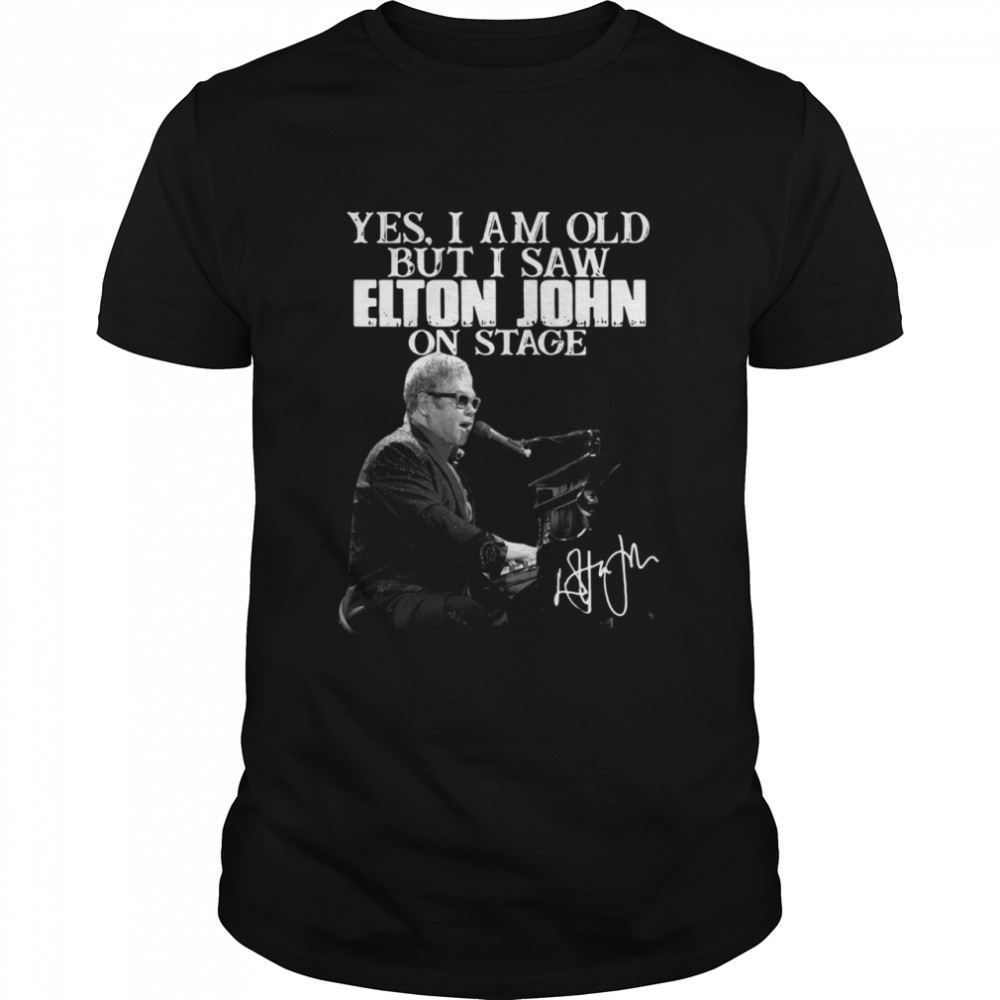 Yes I am old but I saw Elton John on stage shirts