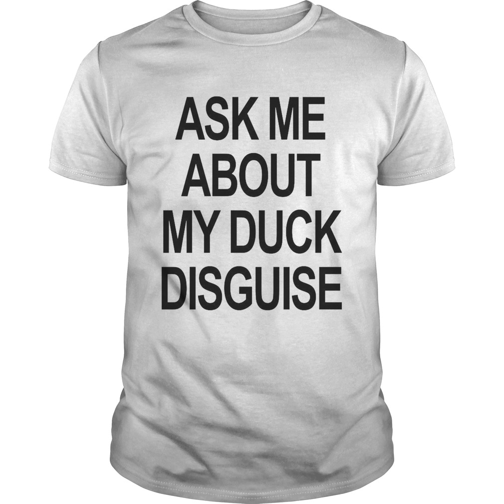 Asks Mes Abouts Mys Ducks Disguises shirts