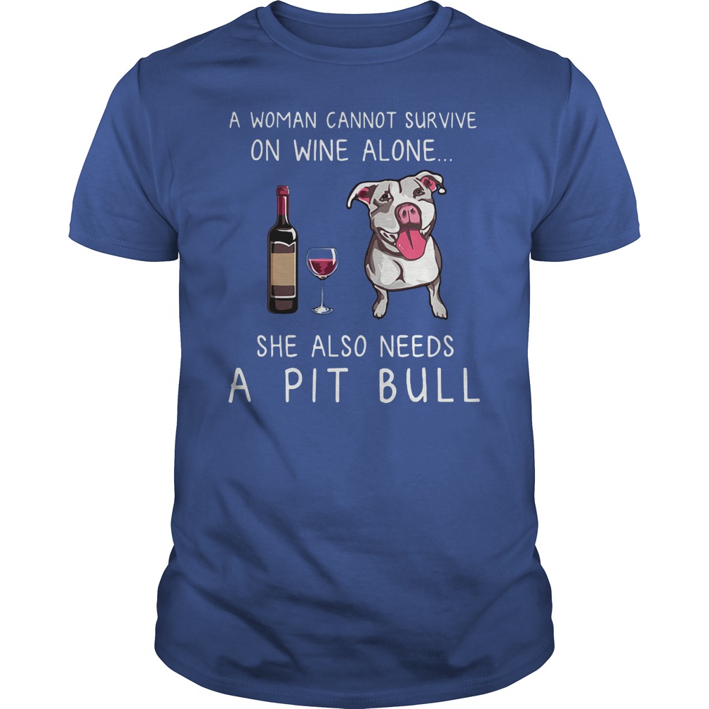 A woman cannot survive on wine alone she also needs a Pitbull shirts