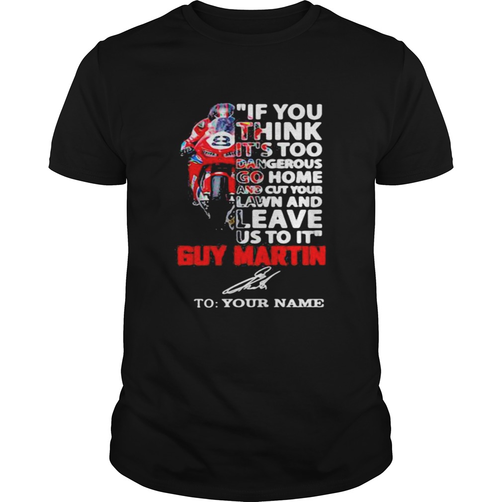 If You Think Its Too Dangerous Go Home Lawn And Leave Us To It Guy Martin Motorcycle Racer shirt Classic Men's