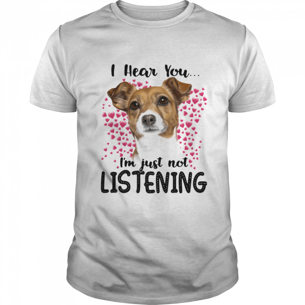 Jack Russell I Hear You I’m Just Not Listening shirt Classic Men's