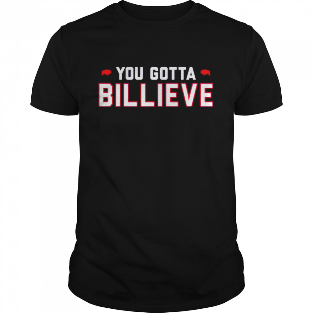 You gotta billieve Buffalo Bills shirt