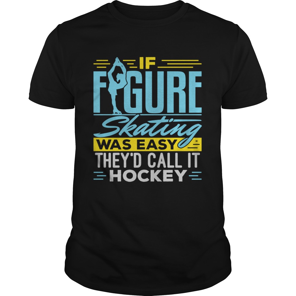 If Figure Skating Was Easy It Would Be Called Hockey shirt Classic Men's