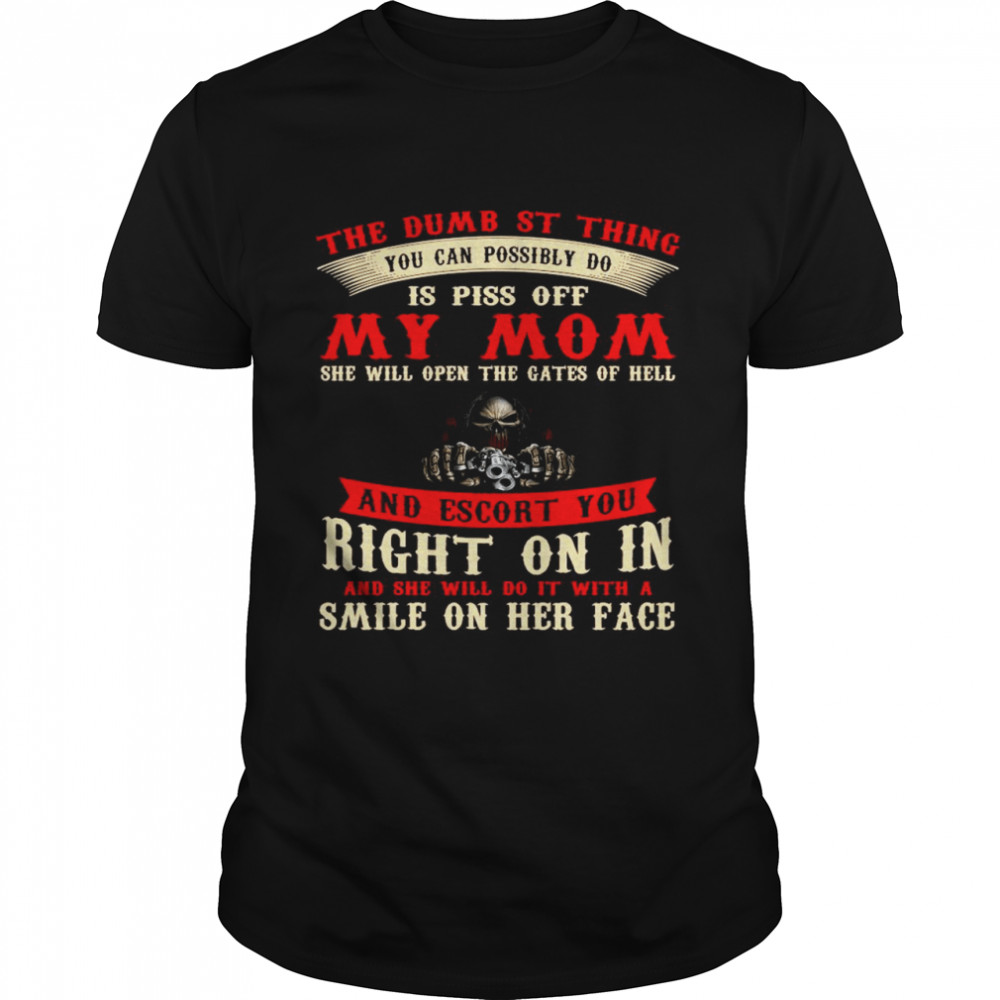 The Dumbest Thing You Can Possibly Do Is Piss Of My Mom shirt Classic Men's