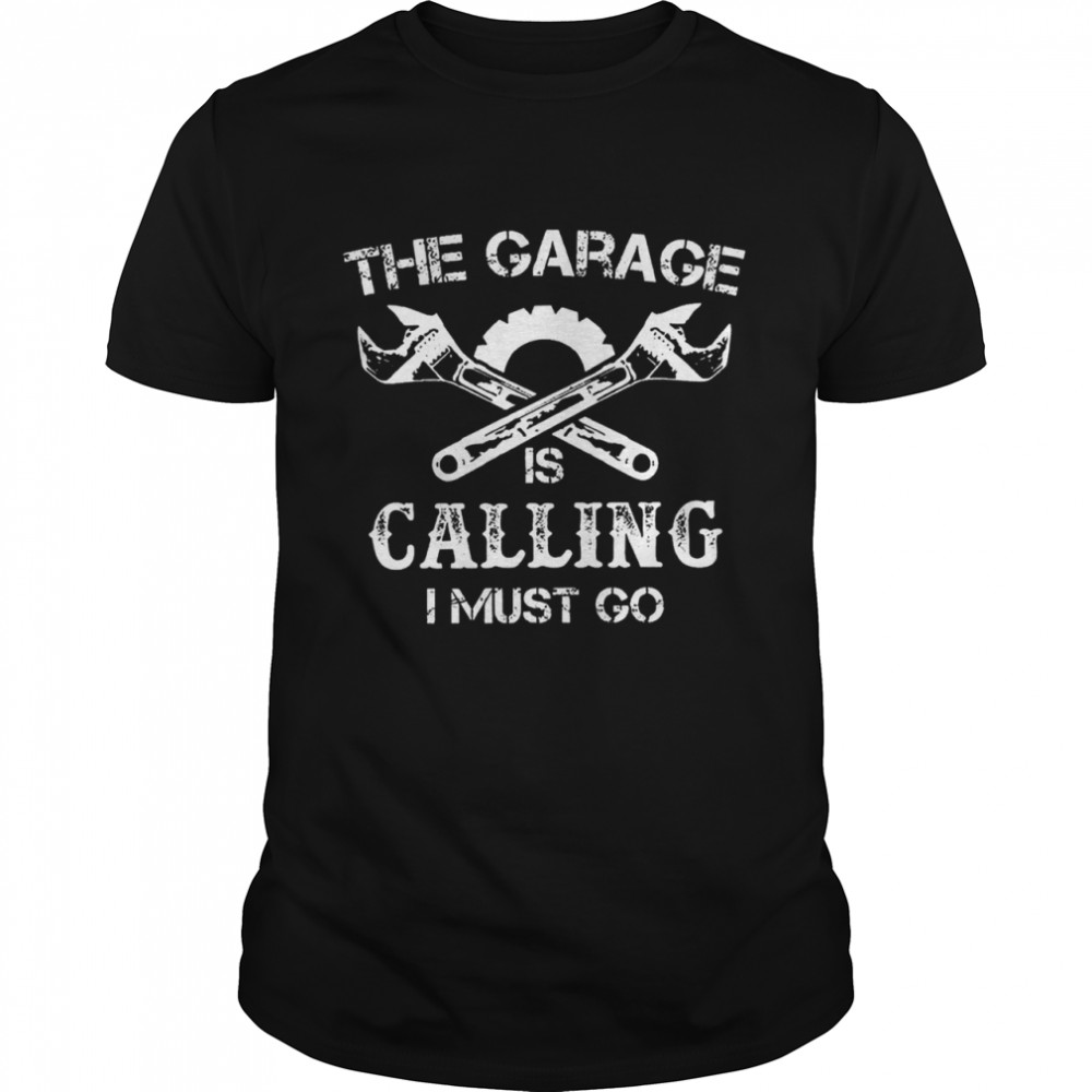 The garage is Calling I must go shirts