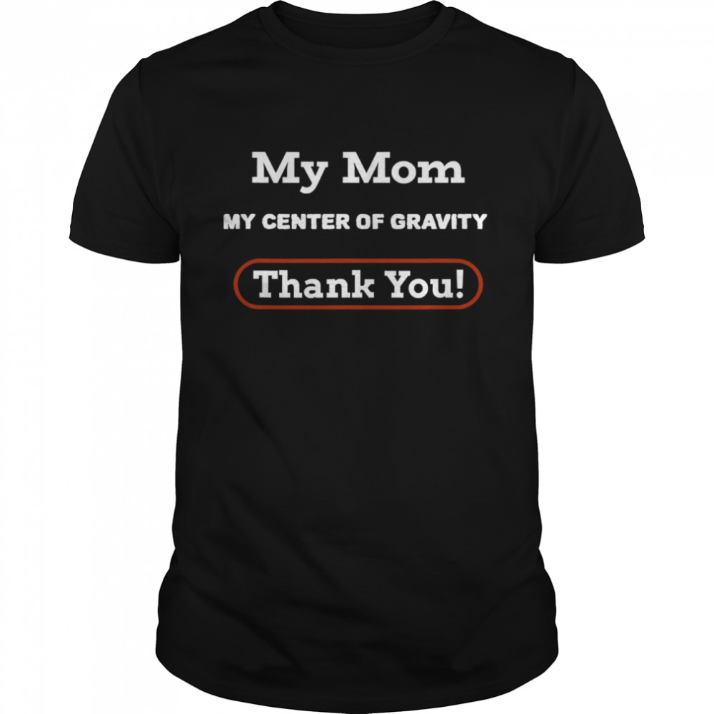 My Mom My Center Of Gravity Thanksgiving 2020 Holiday shirt Classic Men's
