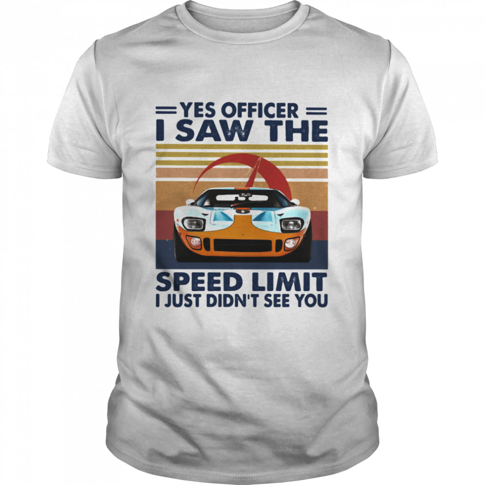 Yess Officers Is Saws Thes Speeds Limits Is Justs Didns’ts Sees Yous Cars Racings Vintages shirts