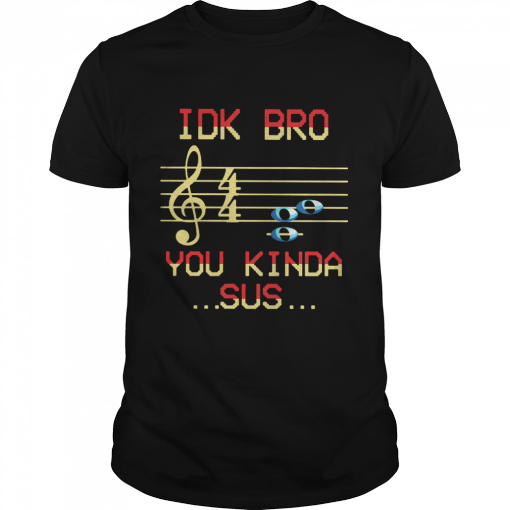 IDK BRO You Kinda SUS Musical shirt Classic Men's