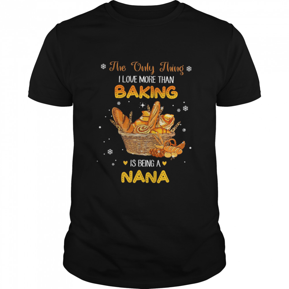 The Only Thing I Love More Than Baking Is Being A Nana shirt Classic Men's
