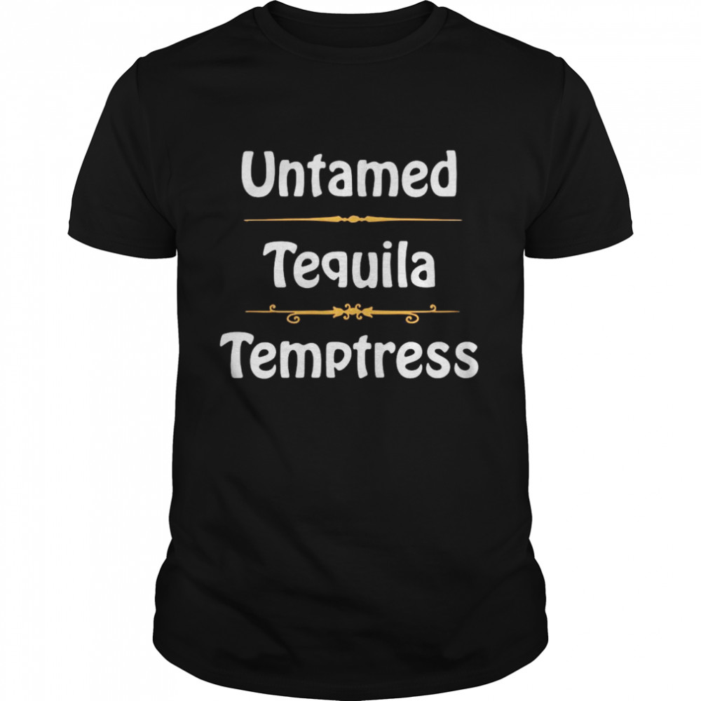 Untamed Tequila Temptress shirt