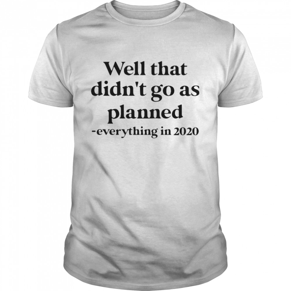 Wells thats didnts gos ass planneds everythings ins 2020s shirts