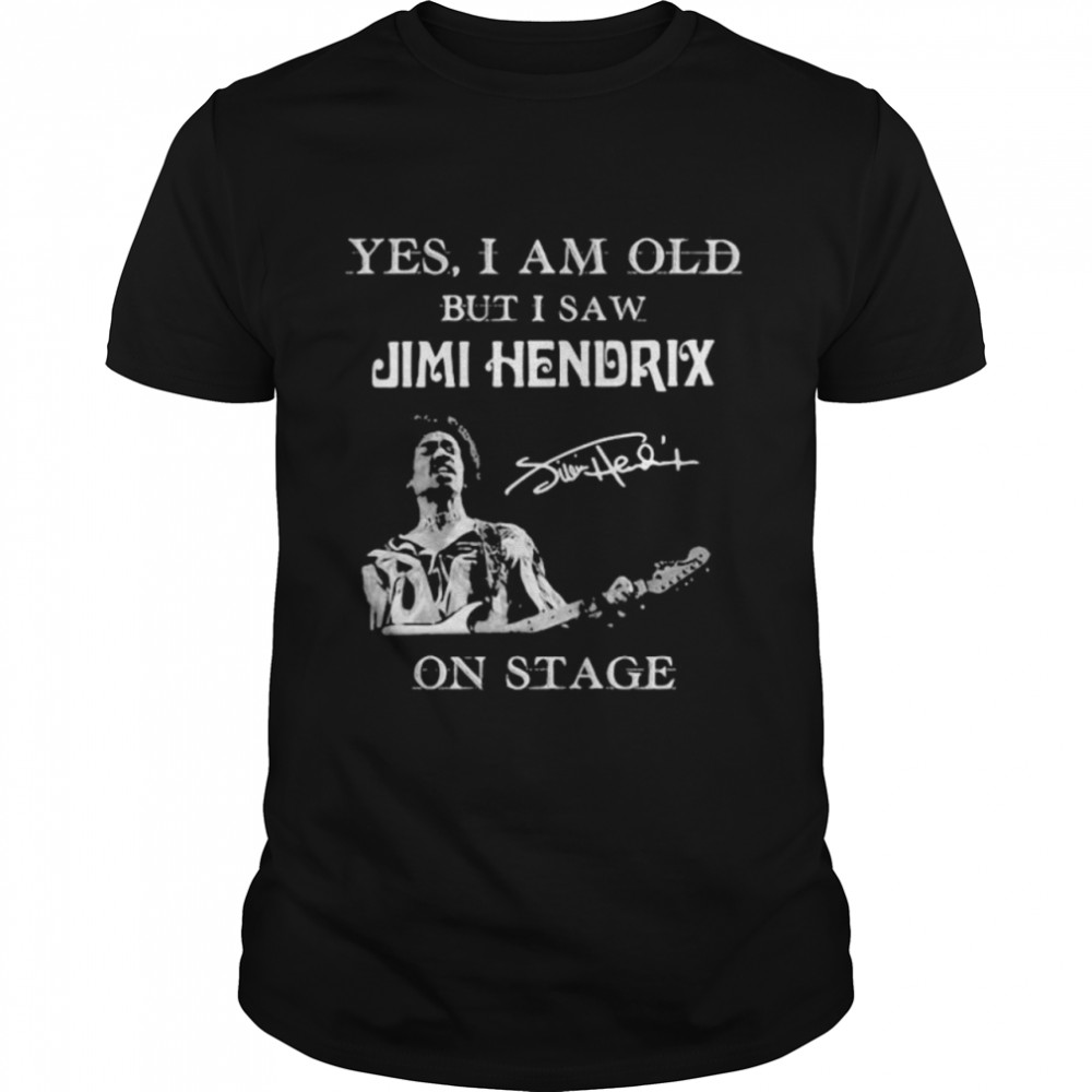 Yes I Am Old But I Saw Jimi Hendrix On Stage Signature shirts