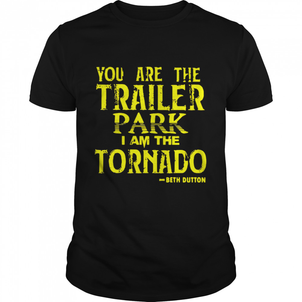 Yous Ares Thes Trailers Parks Is Ams Thes Tornados Beths Duttons shirts