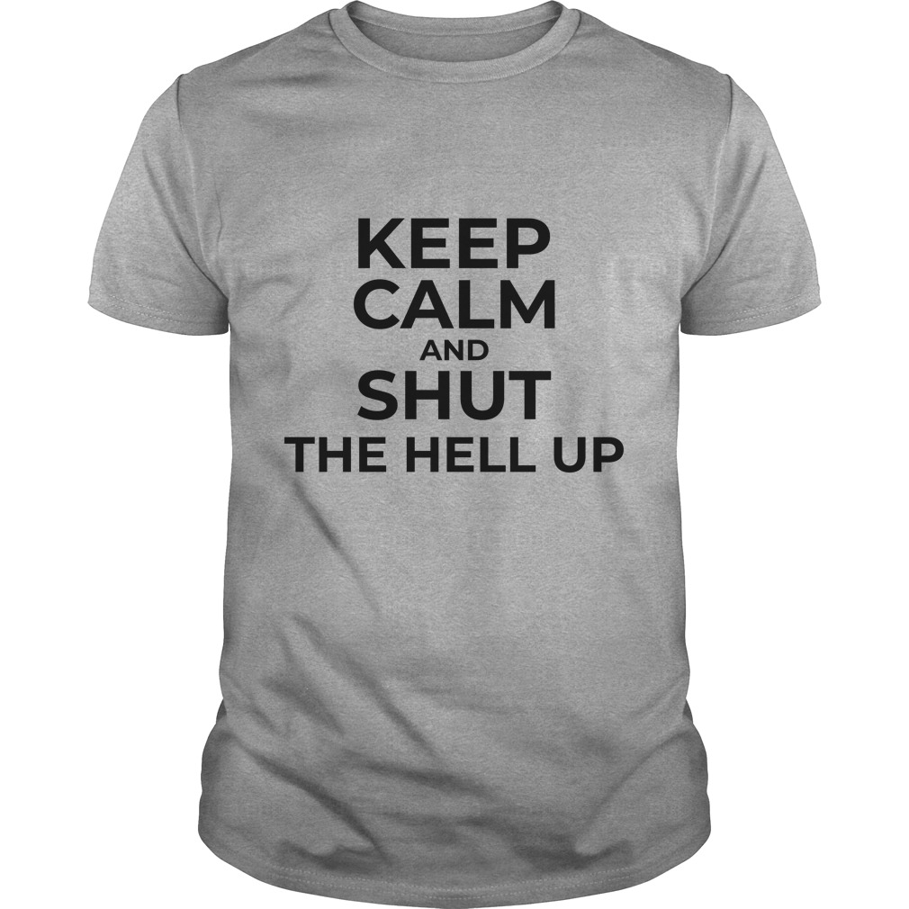 keep-calm-and-shut-the-hell-up-heaven-shirt