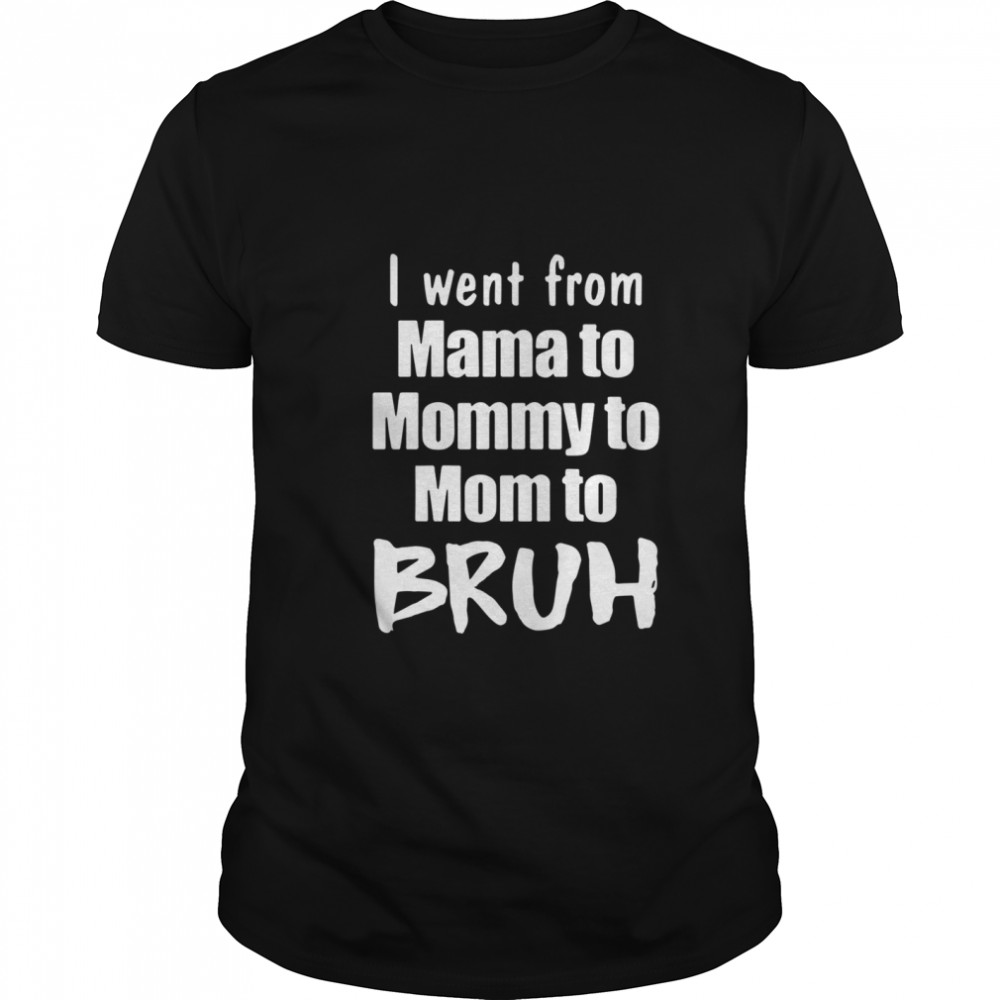 Is Wents Froms Mamas Tos Mommys Tos Moms Tos Bruhs shirts