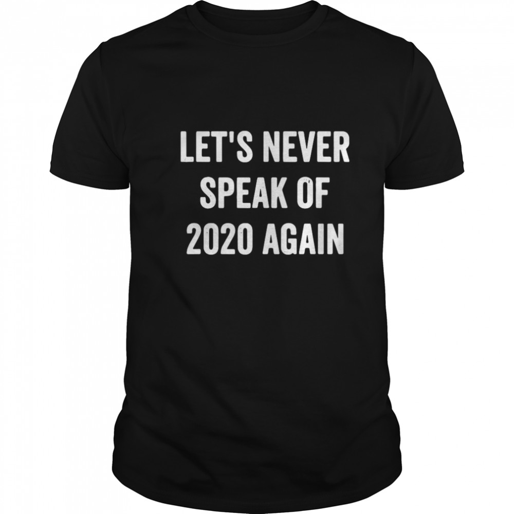 Lets’s Never Speak Of 2020 Again Funny New Years Day shirts