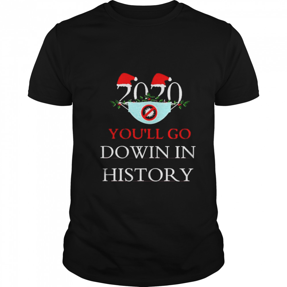 2020 Youll Go Dowin In History Christmas shirt