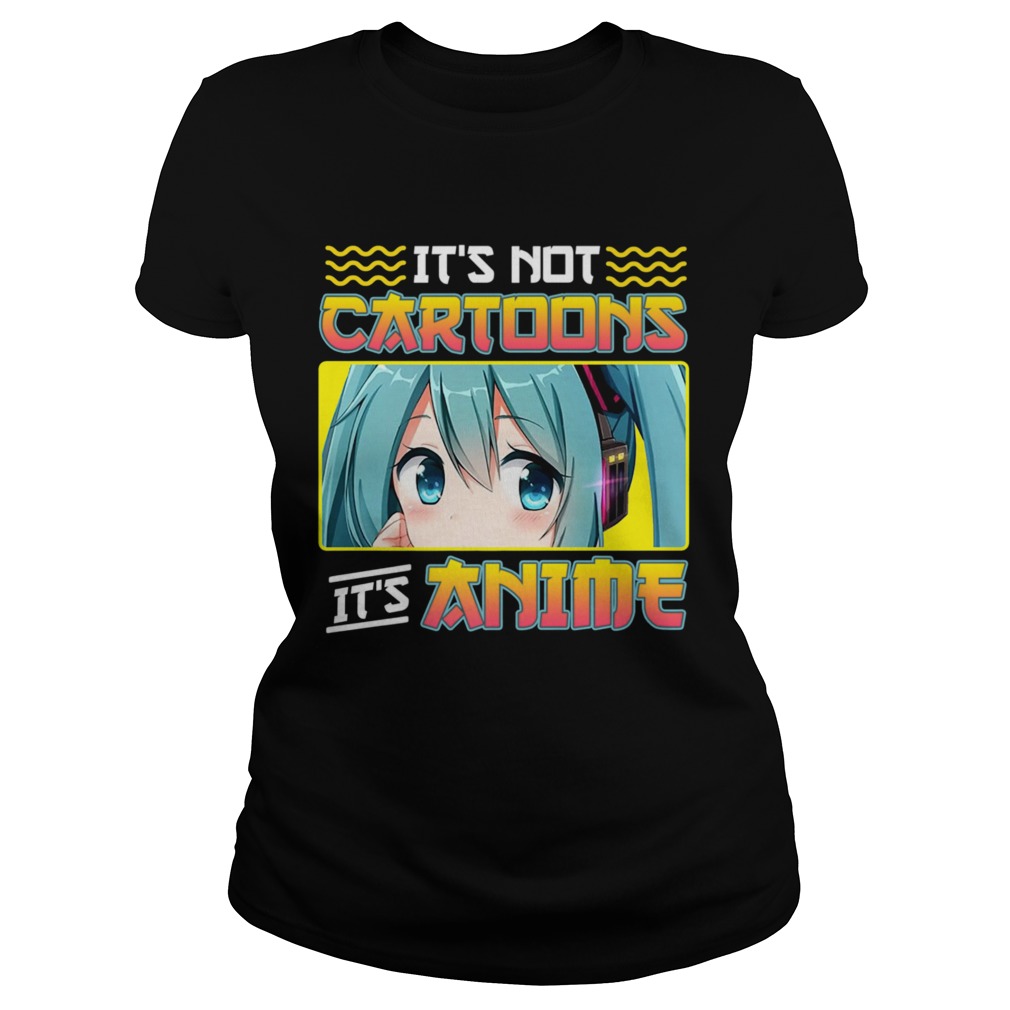 Anime Girl Its Not Cartoons Its Anime shirt - Heaven Shirt