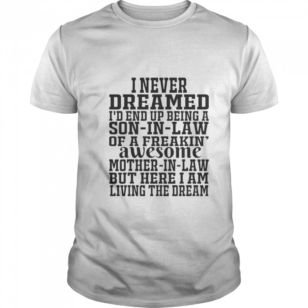 I Never Dreamed I’d End Up Being A Son In Law Awesome shirt Classic Men's