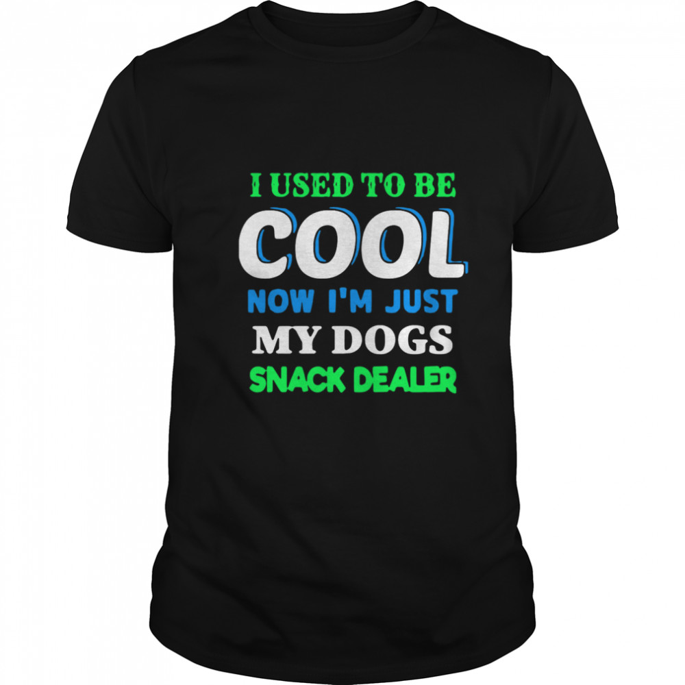 I Used To Be Cool Now Im Just My Dogs Snack Dealer shirt