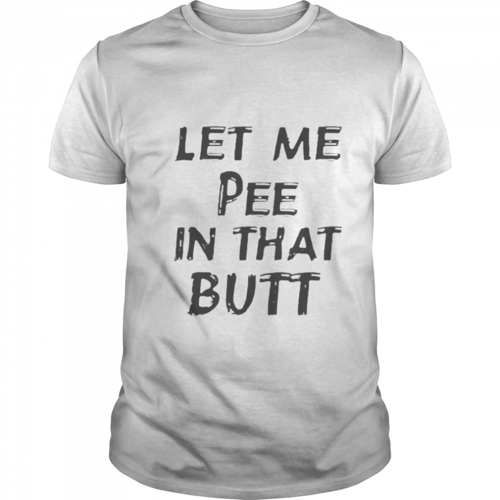Lets Mes Pees Ins Thats Butts shirts
