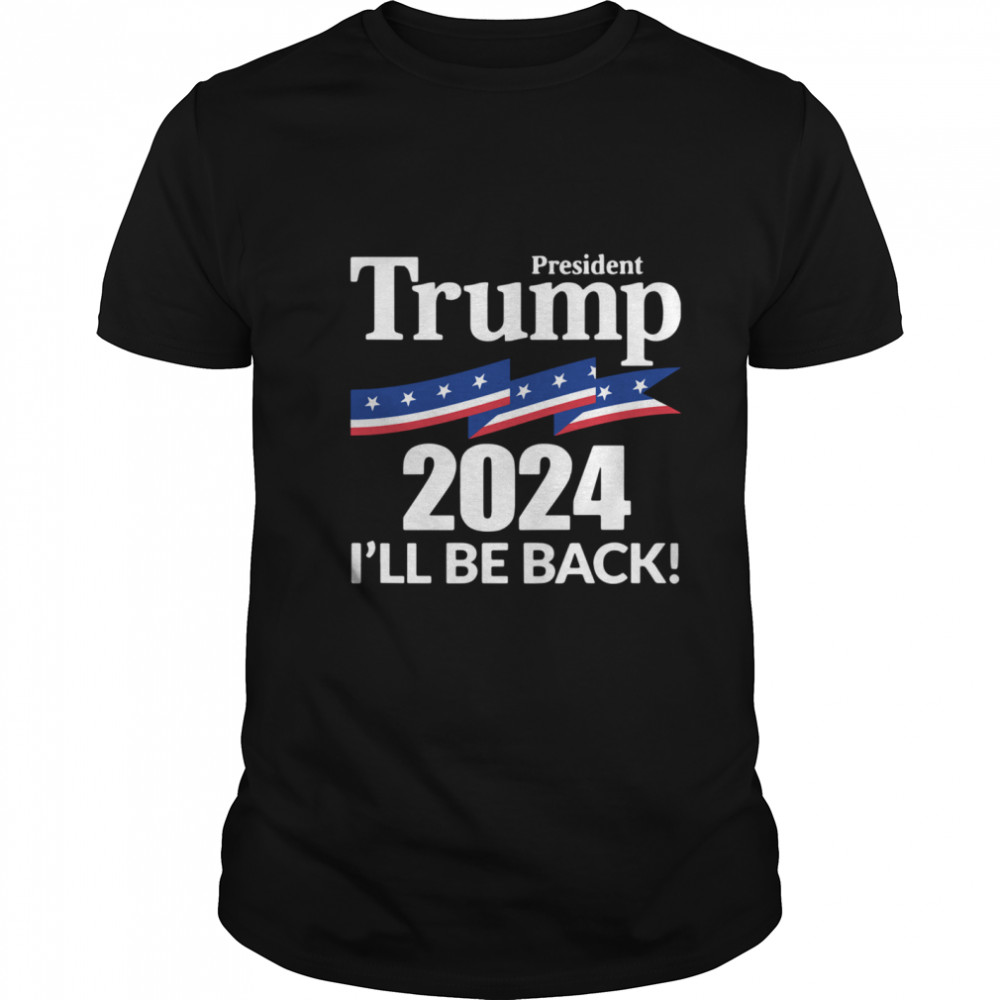 President Trump 2024 I'll Be Back shirt
