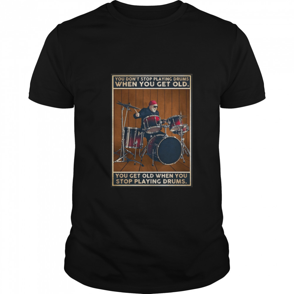 You get old when you stop Drums vertical shirt Classic Men's